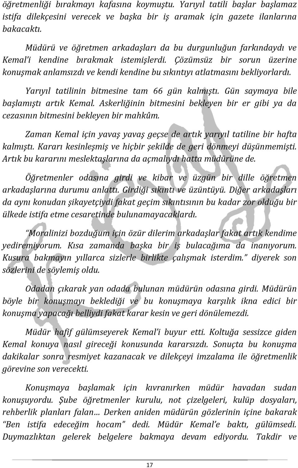 Çözümsüz bir sorun üzerine konuşmak anlamsızdı ve kendi kendine bu sıkıntıyı atlatmasını bekliyorlardı. Yarıyıl tatilinin bitmesine tam 66 gün kalmıştı. Gün saymaya bile başlamıştı artık Kemal.