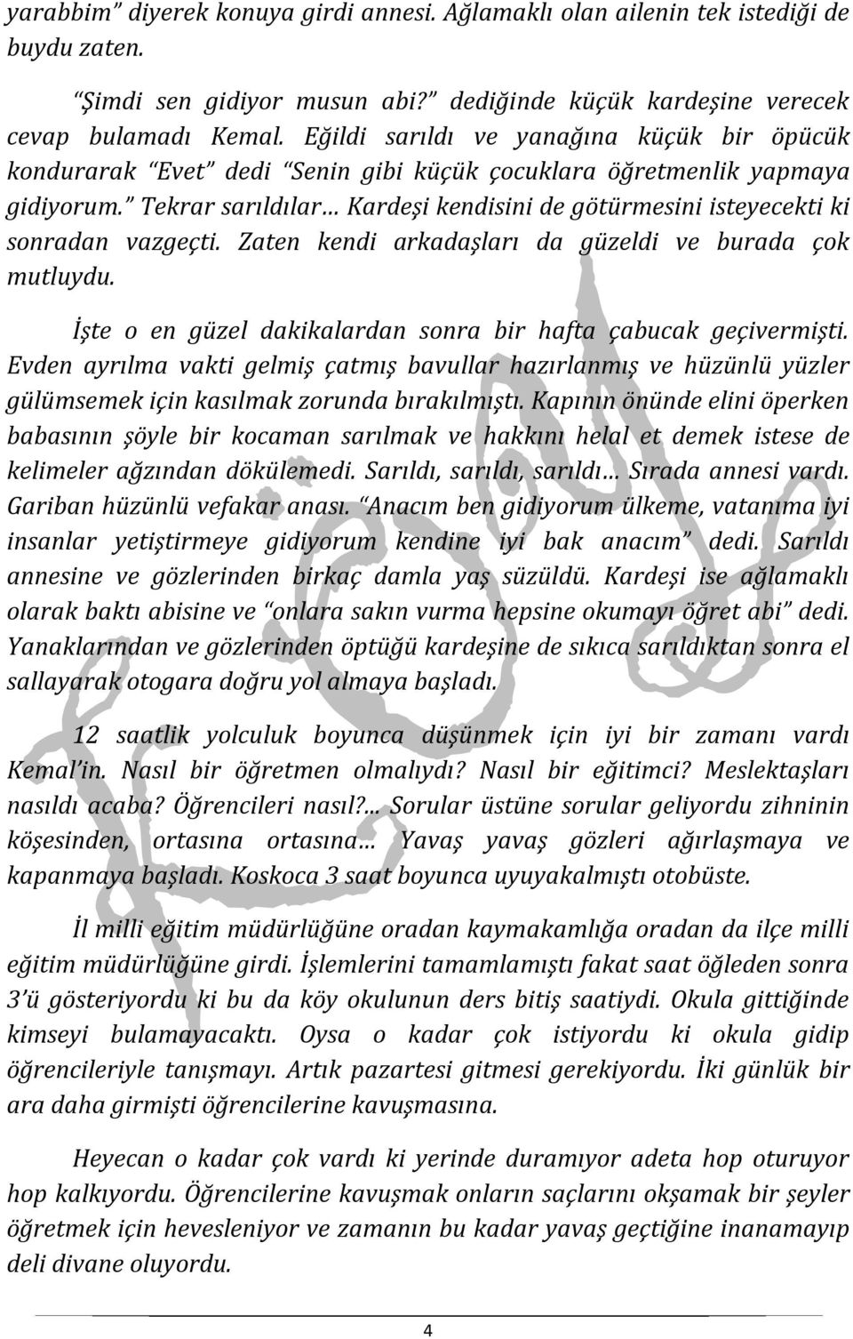 Tekrar sarıldılar Kardeşi kendisini de götürmesini isteyecekti ki sonradan vazgeçti. Zaten kendi arkadaşları da güzeldi ve burada çok mutluydu.