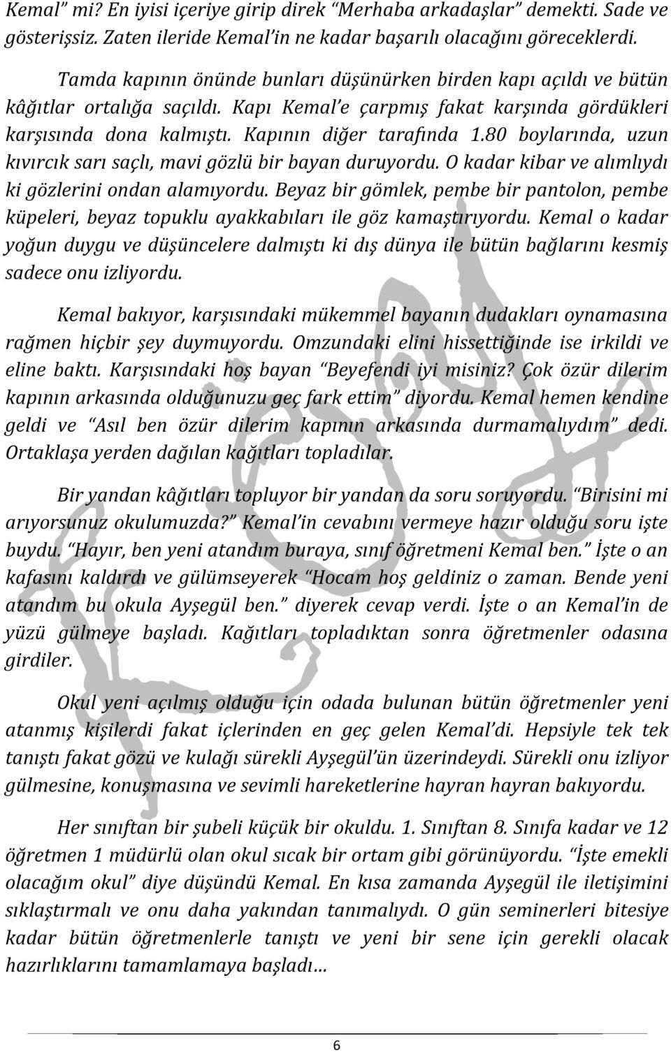 80 boylarında, uzun kıvırcık sarı saçlı, mavi gözlü bir bayan duruyordu. O kadar kibar ve alımlıydı ki gözlerini ondan alamıyordu.