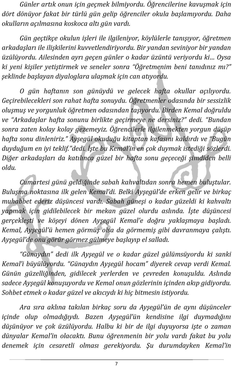 Ailesinden ayrı geçen günler o kadar üzüntü veriyordu ki Oysa ki yeni kişiler yetiştirmek ve seneler sonra Öğretmenim beni tanıdınız mı? şeklinde başlayan diyaloglara ulaşmak için can atıyordu.