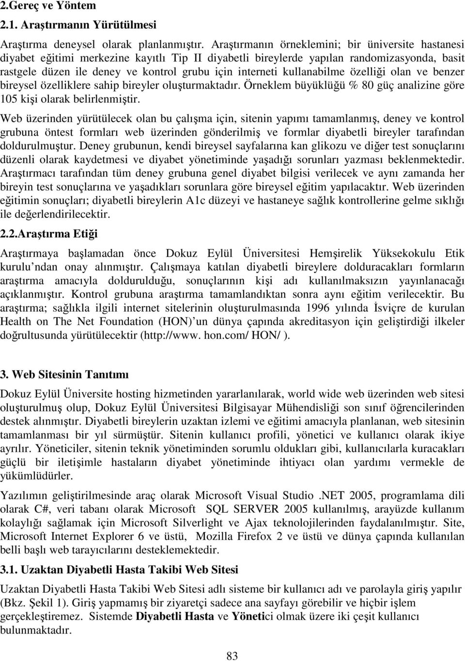 interneti kullanabilme özelliği olan ve benzer bireysel özelliklere sahip bireyler oluşturmaktadır. Örneklem büyüklüğü % 80 güç analizine göre 105 kişi olarak belirlenmiştir.