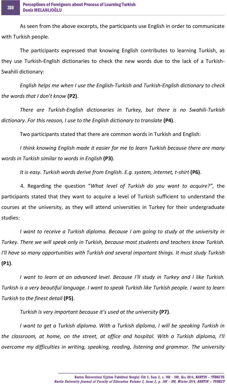 English helps me when I use the English-Turkish and Turkish-English dictionary to check the words that I don t know (P2).