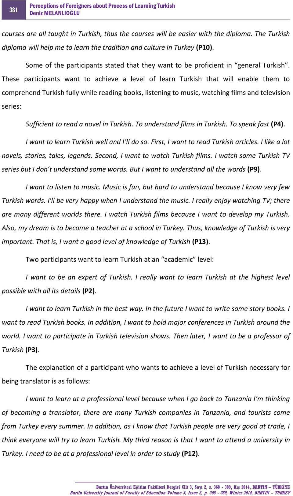 These participants want to achieve a level of learn Turkish that will enable them to comprehend Turkish fully while reading books, listening to music, watching films and television series: Sufficient