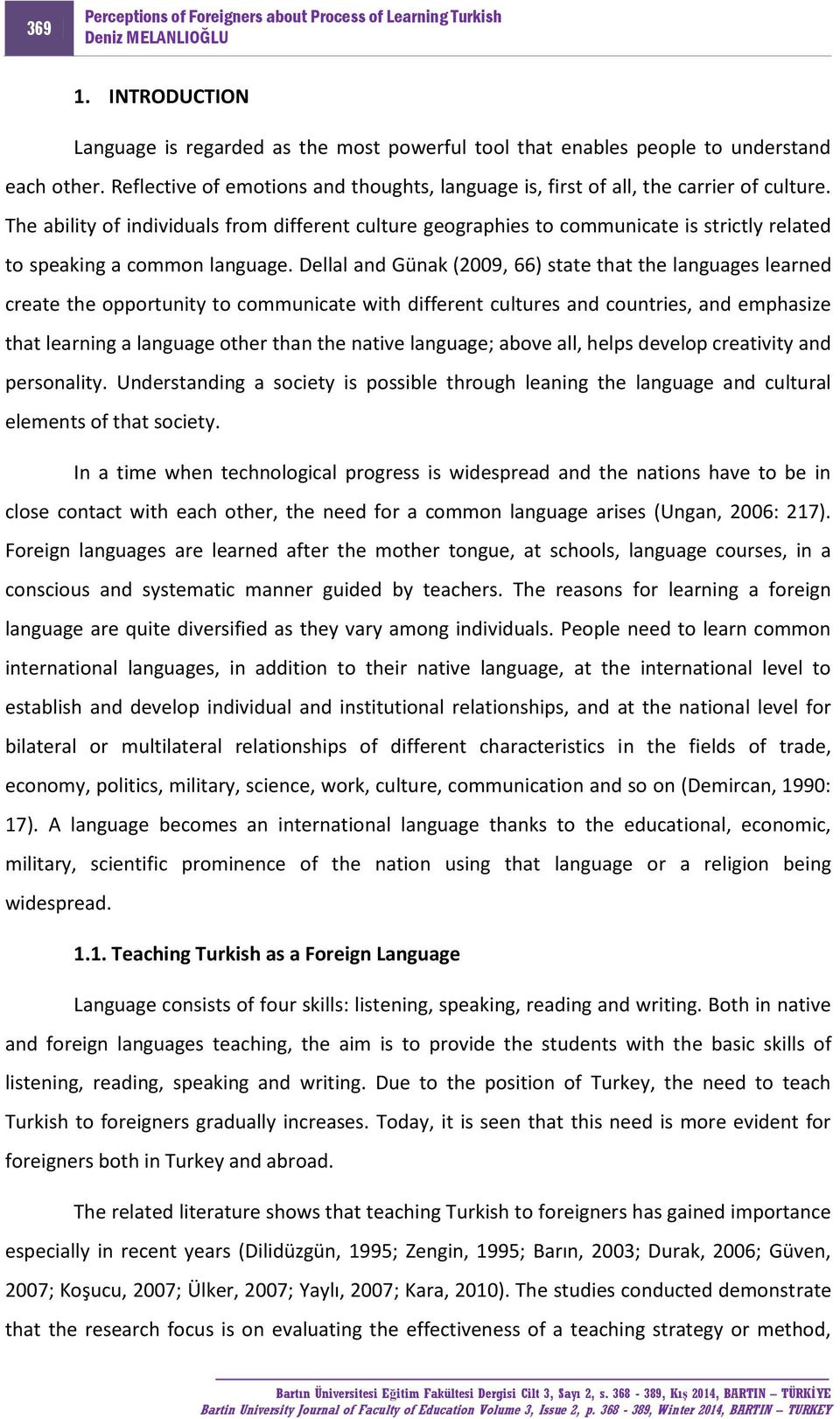 Dellal and Günak (2009, 66) state that the languages learned create the opportunity to communicate with different cultures and countries, and emphasize that learning a language other than the native