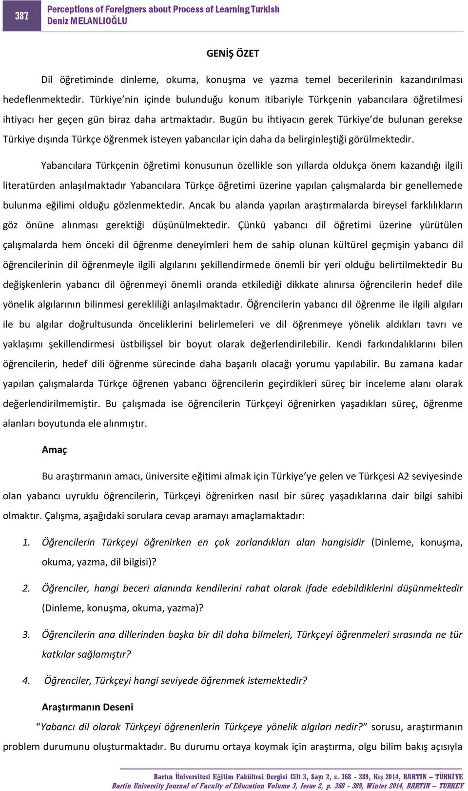 Bugün bu ihtiyacın gerek Türkiye de bulunan gerekse Türkiye dışında Türkçe öğrenmek isteyen yabancılar için daha da belirginleştiği görülmektedir.