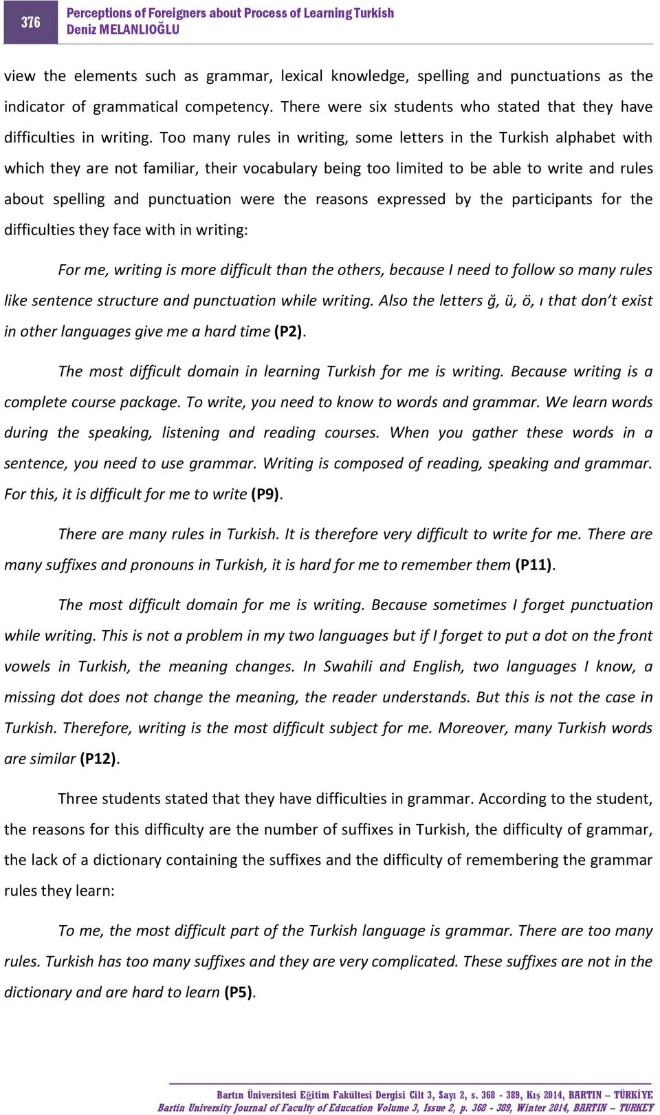 Too many rules in writing, some letters in the Turkish alphabet with which they are not familiar, their vocabulary being too limited to be able to write and rules about spelling and punctuation were