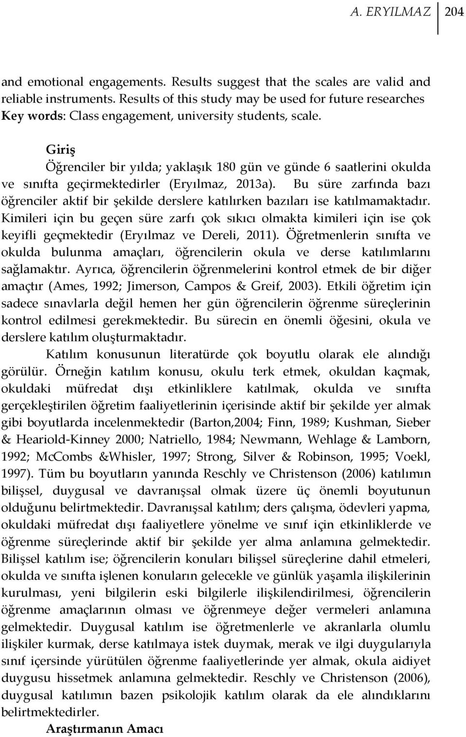 Giriş Öğrenciler bir yılda; yaklaşık 180 gün ve günde 6 saatlerini okulda ve sınıfta geçirmektedirler (Eryılmaz, 2013a).