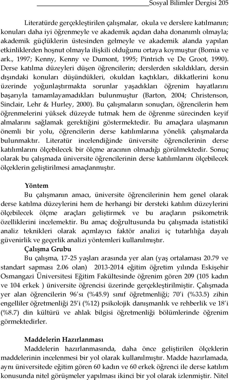 Derse katılma düzeyleri düşen öğrencilerin; derslerden sıkıldıkları, dersin dışındaki konuları düşündükleri, okuldan kaçtıkları, dikkatlerini konu üzerinde yoğunlaştırmakta sorunlar yaşadıkları