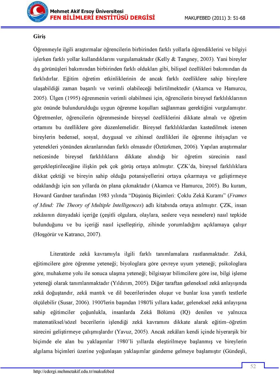 Eğitim öğretim etkinliklerinin de ancak farklı özelliklere sahip bireylere ulaşabildiği zaman başarılı ve verimli olabileceği belirtilmektedir (Akamca ve Hamurcu, 2005).