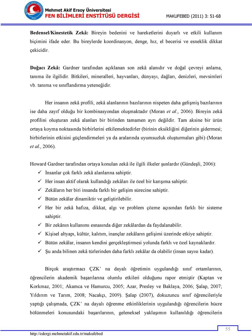 tanıma ve sınıflandırma yeteneğidir. Her insanın zekâ profili, zekâ alanlarının bazılarının nispeten daha gelişmiş bazılarının ise daha zayıf olduğu bir kombinasyondan oluşmaktadır (Moran et al.