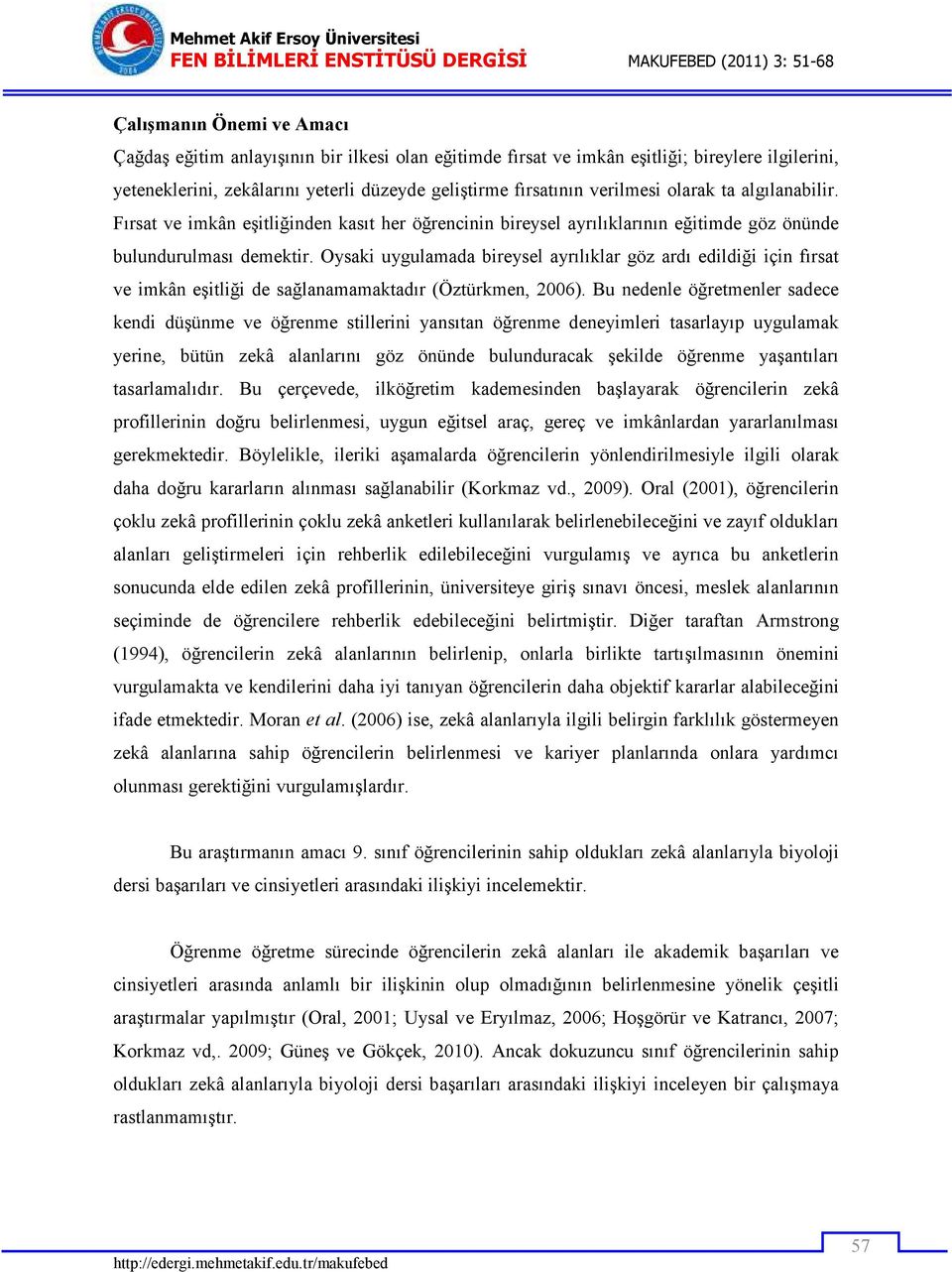 Oysaki uygulamada bireysel ayrılıklar göz ardı edildiği için fırsat ve imkân eşitliği de sağlanamamaktadır (Öztürkmen, 2006).