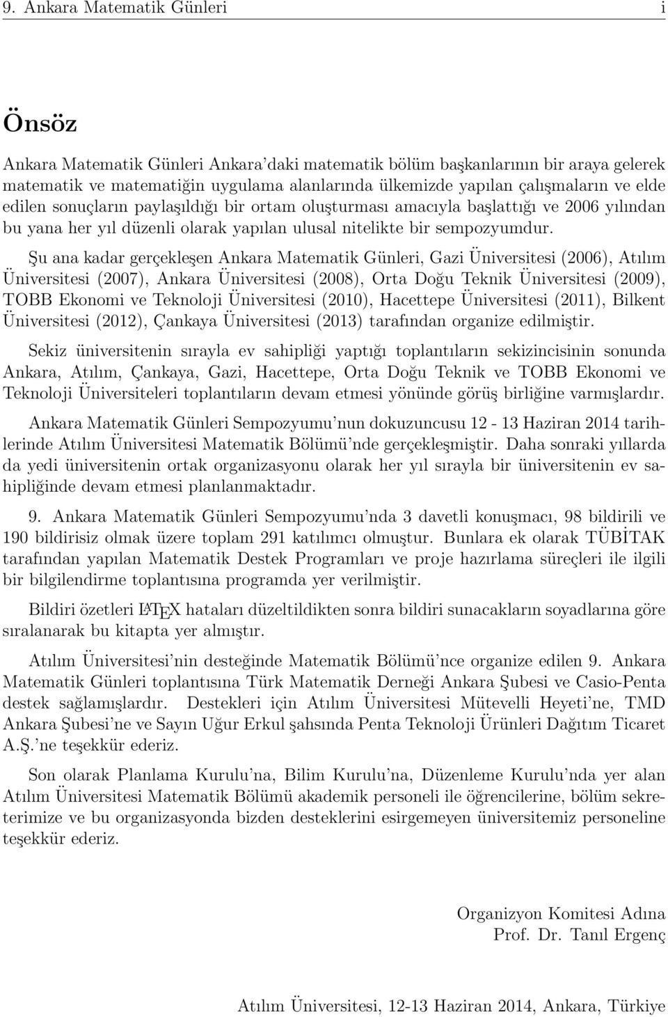 Şu ana kadar gerçekleşen Ankara Matematik Günleri, Gazi Üniversitesi (2006), Atılım Üniversitesi (2007), Ankara Üniversitesi (2008), Orta Doğu Teknik Üniversitesi (2009), TOBB Ekonomi ve Teknoloji