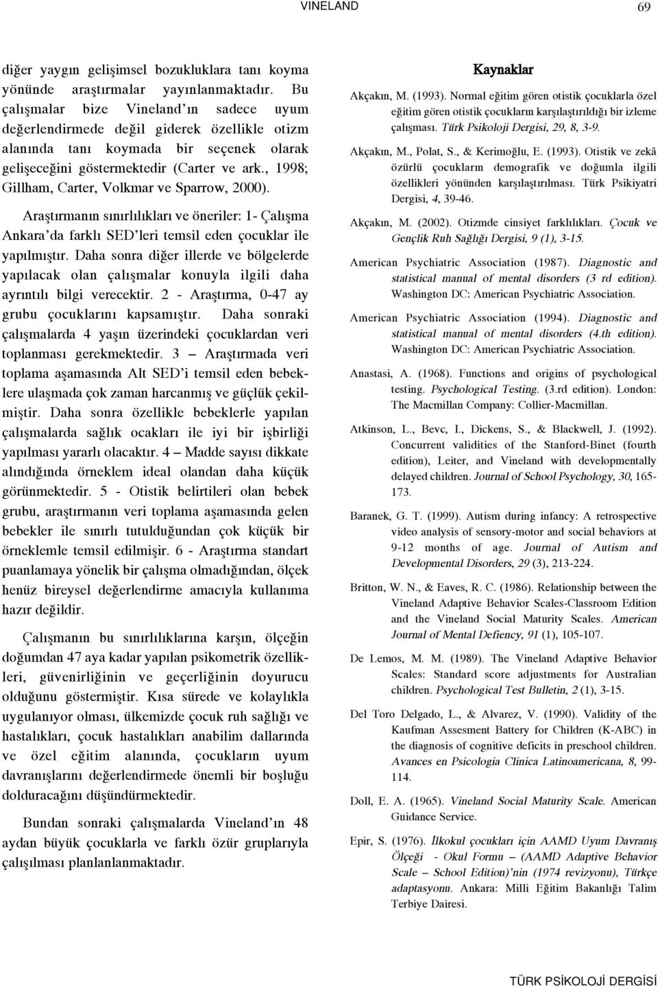 , 1998; Gillham, Carter, Volkmar ve Sparrow, 2000). Araflt rman n s n rl l klar ve öneriler: 1- Çal flma Ankara da farkl SED leri temsil eden çocuklar ile yap lm flt r.