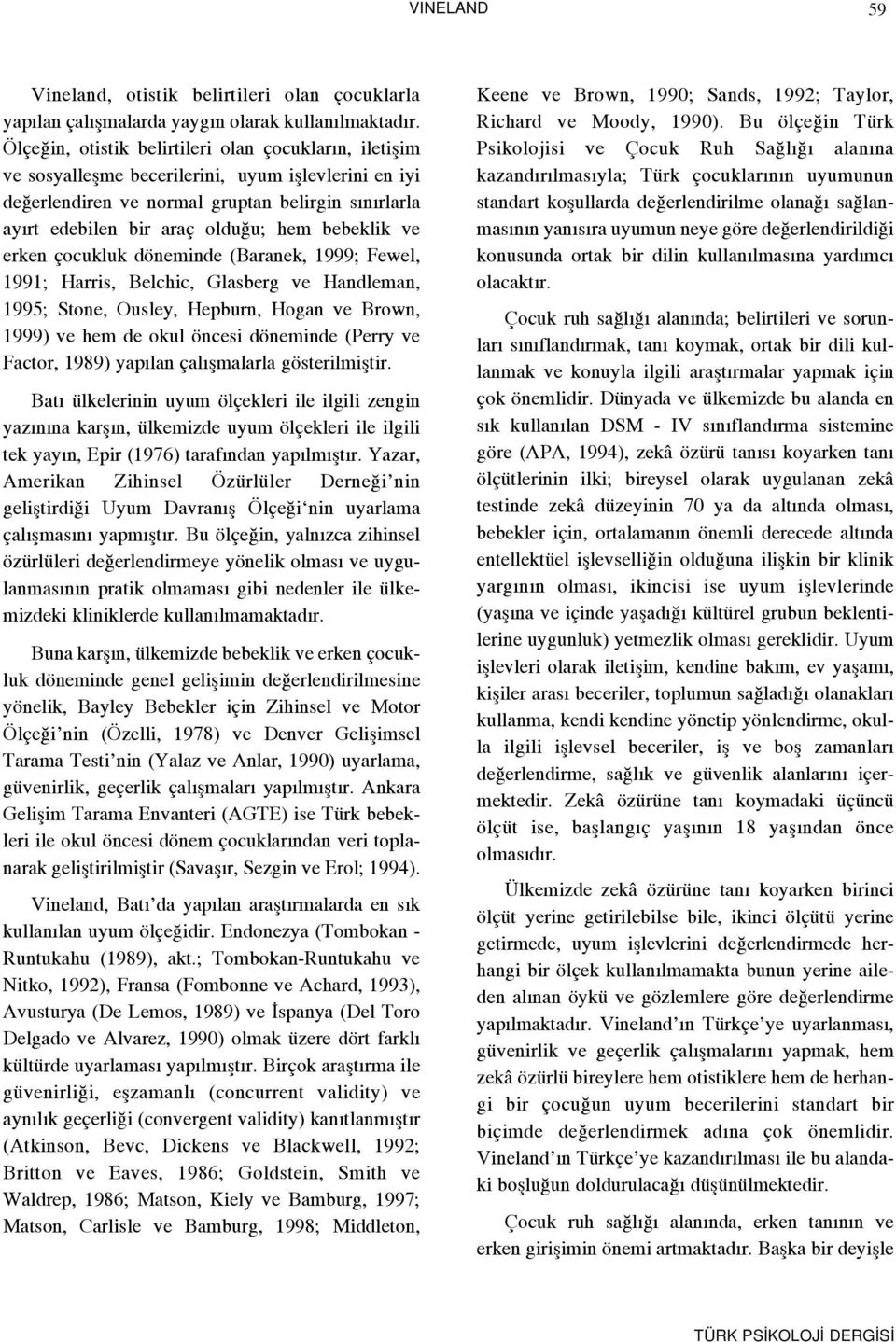 bebeklik ve erken çocukluk döneminde (Baranek, 1999; Fewel, 1991; Harris, Belchic, Glasberg ve Handleman, 1995; Stone, Ousley, Hepburn, Hogan ve Brown, 1999) ve hem de okul öncesi döneminde (Perry ve