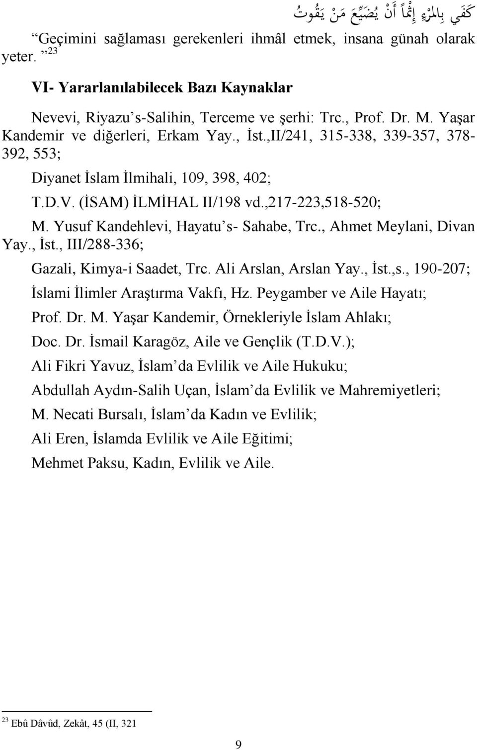 Yusuf Kandehlevi, Hayatu s- Sahabe, Trc., Ahmet Meylani, Divan Yay., İst., III/288-336; Gazali, Kimya-i Saadet, Trc. Ali Arslan, Arslan Yay., İst.,s., 190-207; İslami İlimler Araştırma Vakfı, Hz.