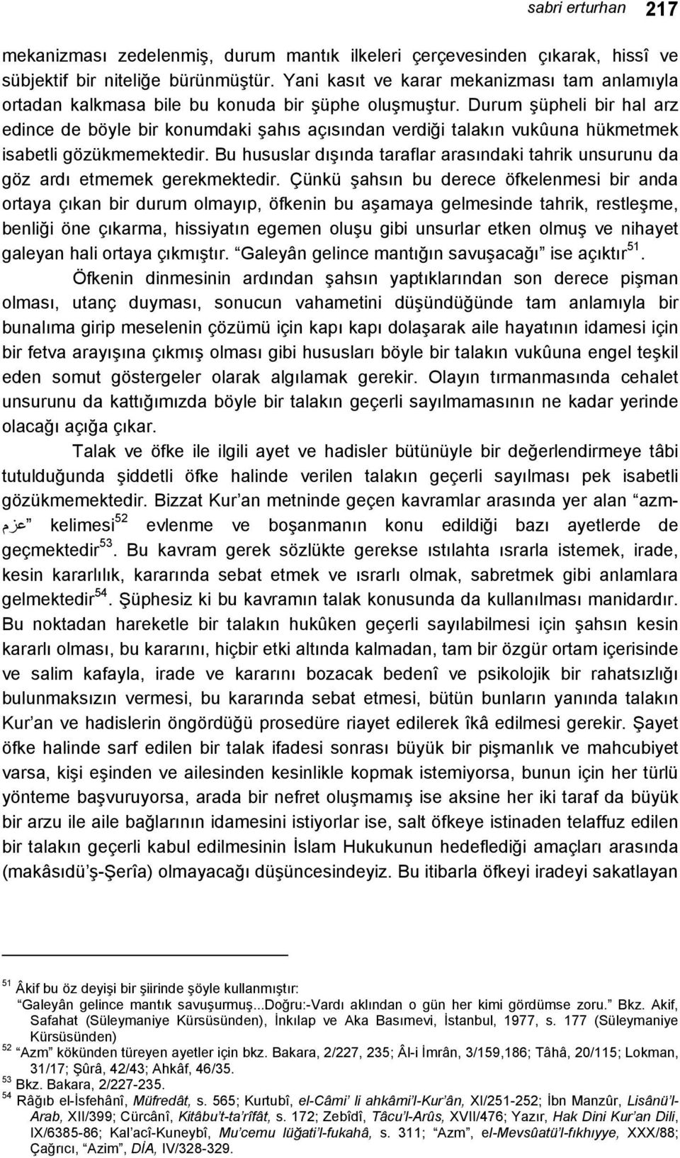 Durum şüpheli bir hal arz edince de böyle bir konumdaki şahıs açısından verdiği talakın vukûuna hükmetmek isabetli gözükmemektedir.