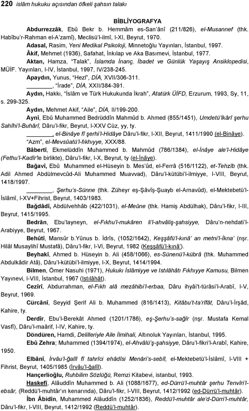 Aktan, Hamza, Talak, İslamda İnanç, İbadet ve Günlük Yaşayış Ansiklopedisi, MÜİF. Yayınları, I-IV, İstanbul, 1997, IV/238-245. Apaydın, Yunus, Hezl, DİA, XVII/306-311., İrade, DİA, XXII/384-391.