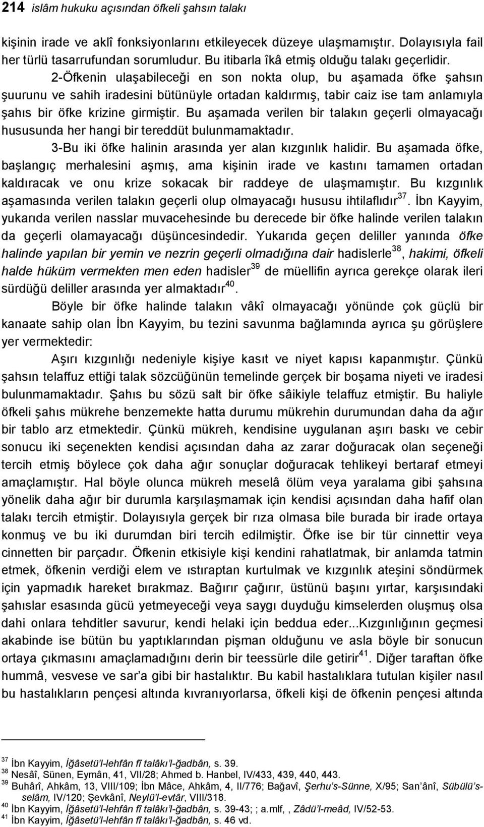 2-Öfkenin ulaşabileceği en son nokta olup, bu aşamada öfke şahsın şuurunu ve sahih iradesini bütünüyle ortadan kaldırmış, tabir caiz ise tam anlamıyla şahıs bir öfke krizine girmiştir.