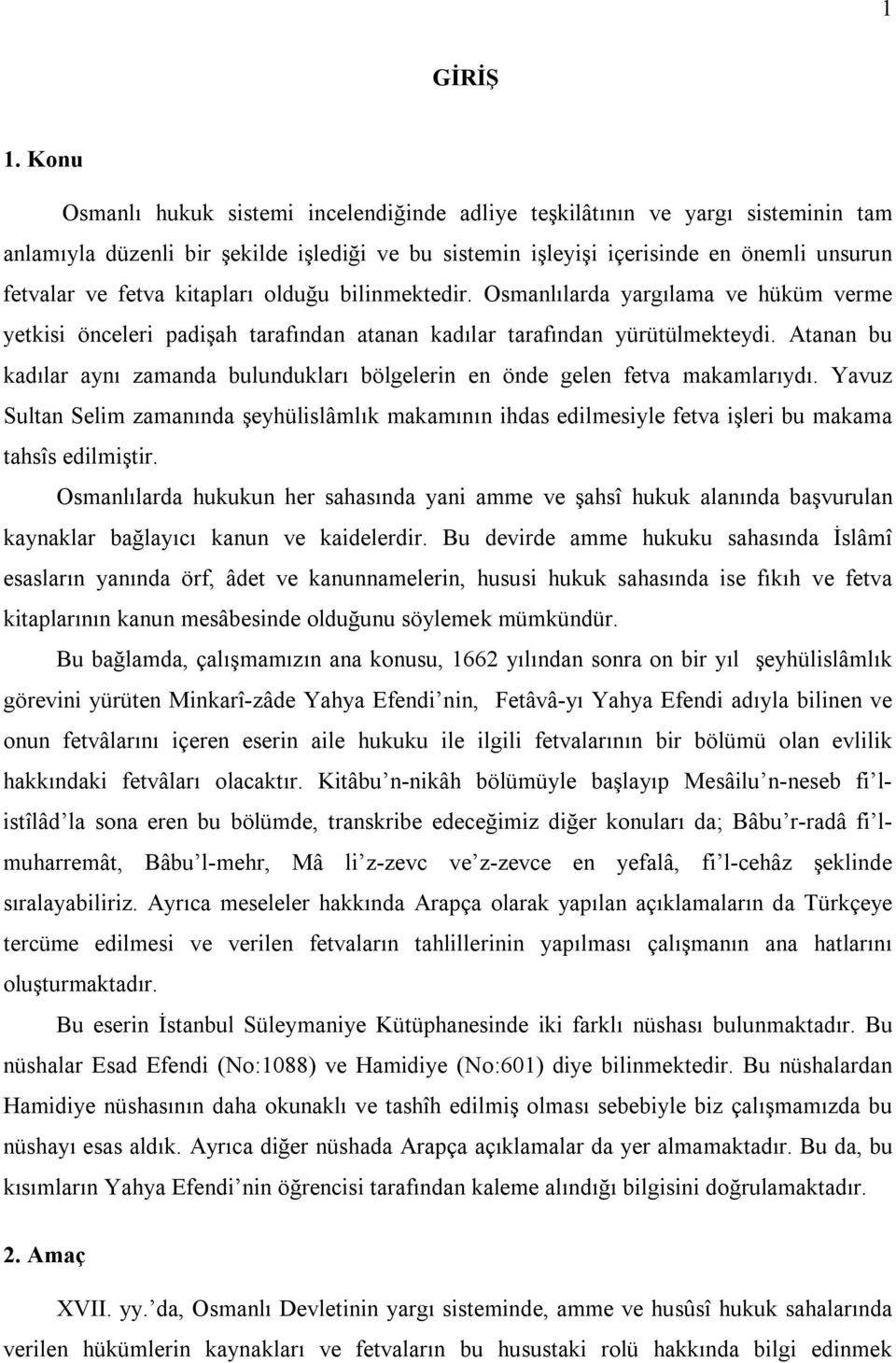 kitapları olduğu bilinmektedir. Osmanlılarda yargılama ve hüküm verme yetkisi önceleri padişah tarafından atanan kadılar tarafından yürütülmekteydi.