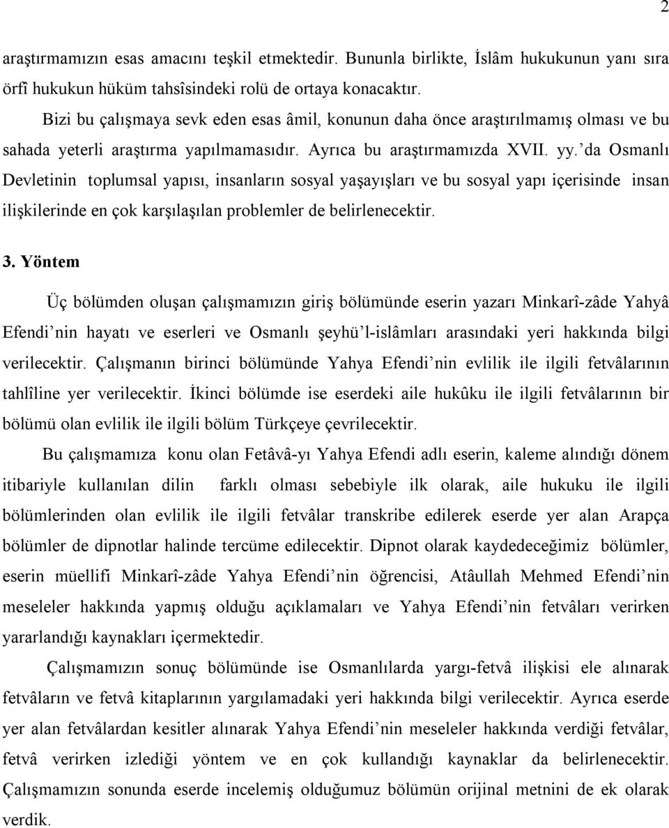 da Osmanlı Devletinin toplumsal yapısı, insanların sosyal yaşayışları ve bu sosyal yapı içerisinde insan ilişkilerinde en çok karşılaşılan problemler de belirlenecektir. 3.