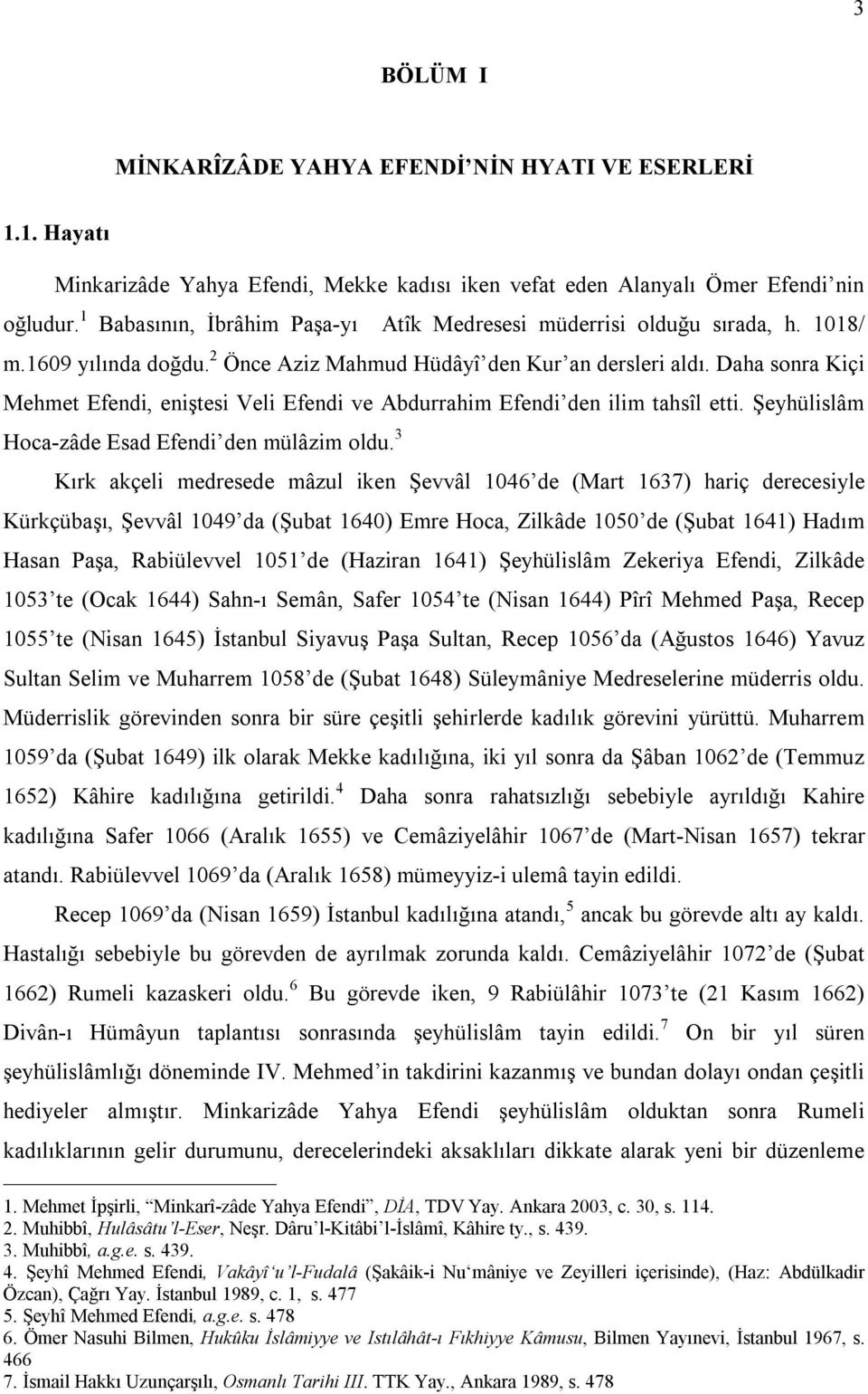 Daha sonra Kiçi Mehmet Efendi, eniştesi Veli Efendi ve Abdurrahim Efendi den ilim tahsîl etti. Şeyhülislâm Hoca-zâde Esad Efendi den mülâzim oldu.