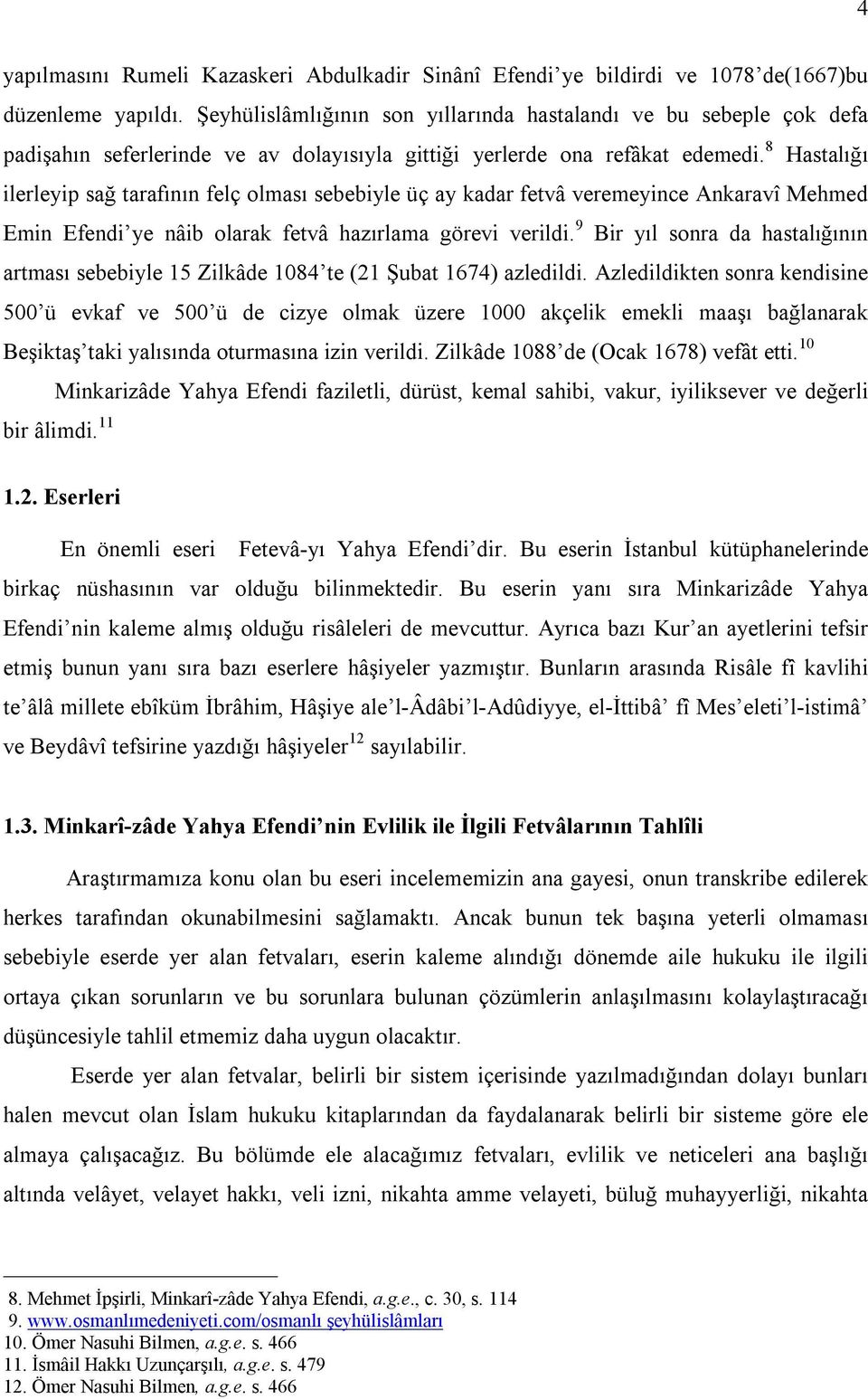 8 Hastalığı ilerleyip sağ tarafının felç olması sebebiyle üç ay kadar fetvâ veremeyince Ankaravî Mehmed Emin Efendi ye nâib olarak fetvâ hazırlama görevi verildi.