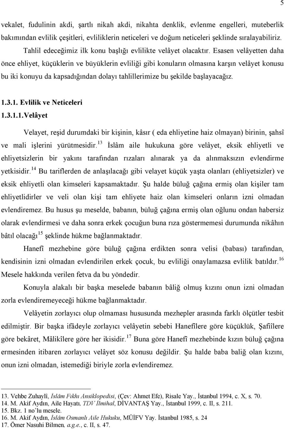 Esasen velâyetten daha önce ehliyet, küçüklerin ve büyüklerin evliliği gibi konuların olmasına karşın velâyet konusu bu iki konuyu da kapsadığından dolayı tahlillerimize bu şekilde başlayacağız. 1.3.