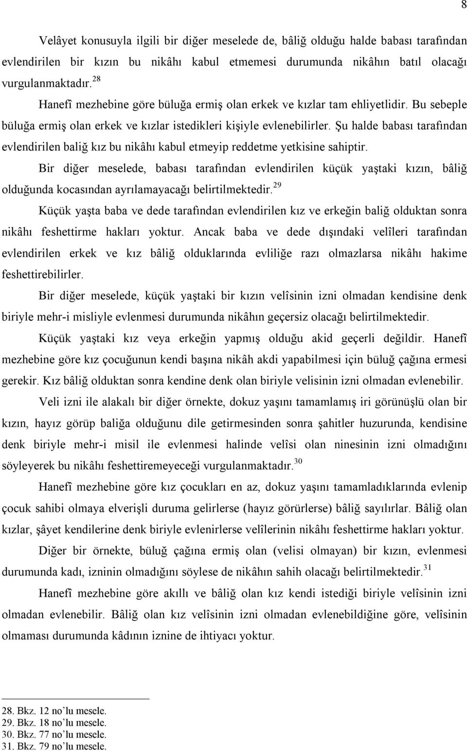 Şu halde babası tarafından evlendirilen baliğ kız bu nikâhı kabul etmeyip reddetme yetkisine sahiptir.