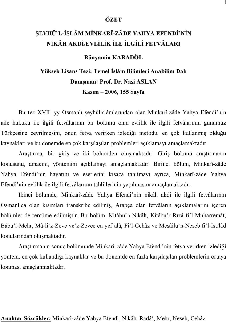 yy Osmanlı şeyhülislâmlarından olan Minkarî-zâde Yahya Efendi nin aile hukuku ile ilgili fetvâlarının bir bölümü olan evlilik ile ilgili fetvâlarının günümüz Türkçesine çevrilmesini, onun fetva