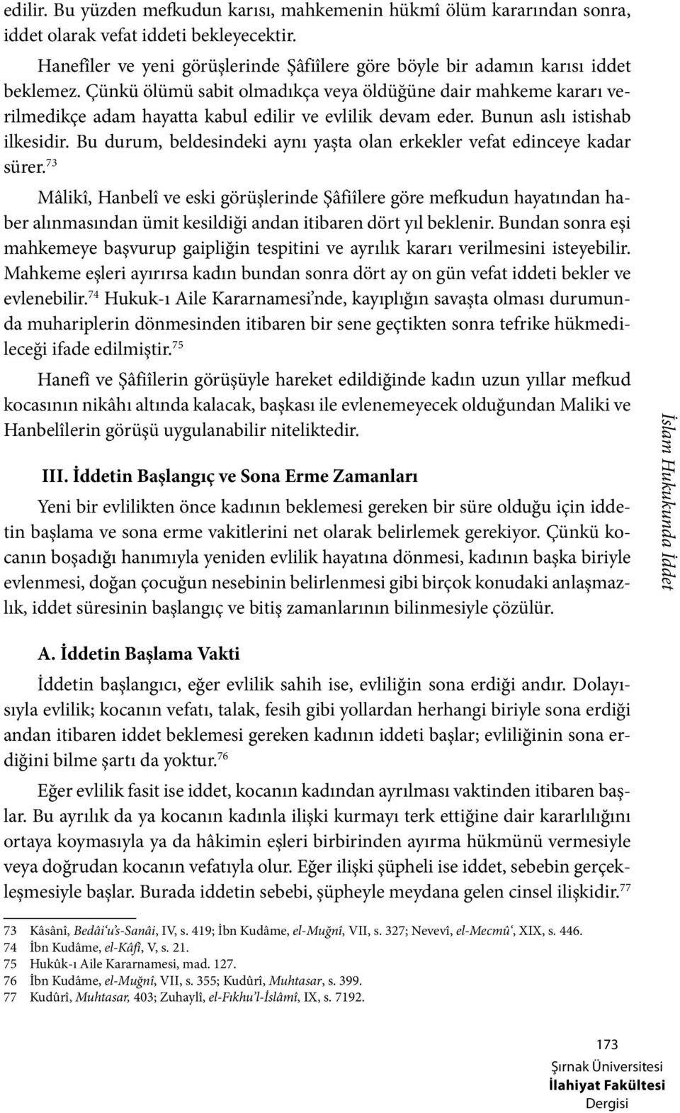 Çünkü ölümü sabit olmadıkça veya öldüğüne dair mahkeme kararı verilmedikçe adam hayatta kabul edilir ve evlilik devam eder. Bunun aslı istishab ilkesidir.