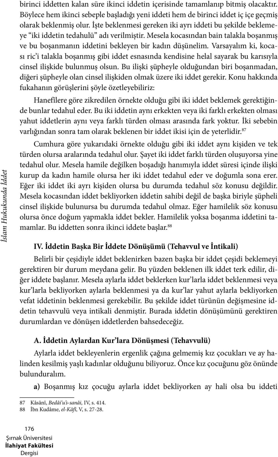 Varsayalım ki, kocası ric i talakla boşanmış gibi iddet esnasında kendisine helal sayarak bu karısıyla cinsel ilişkide bulunmuş olsun.