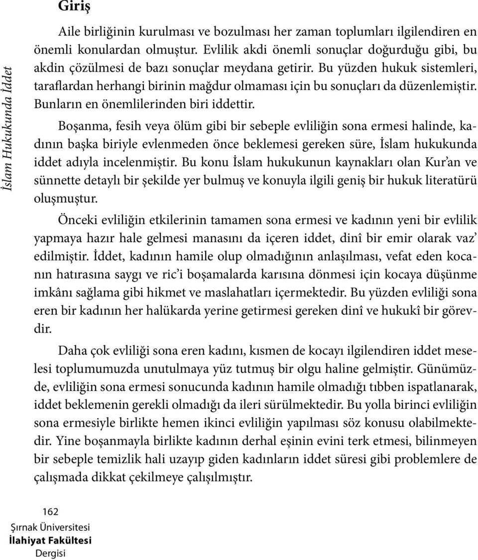 Bu yüzden hukuk sistemleri, taraflardan herhangi birinin mağdur olmaması için bu sonuçları da düzenlemiştir. Bunların en önemlilerinden biri iddettir.