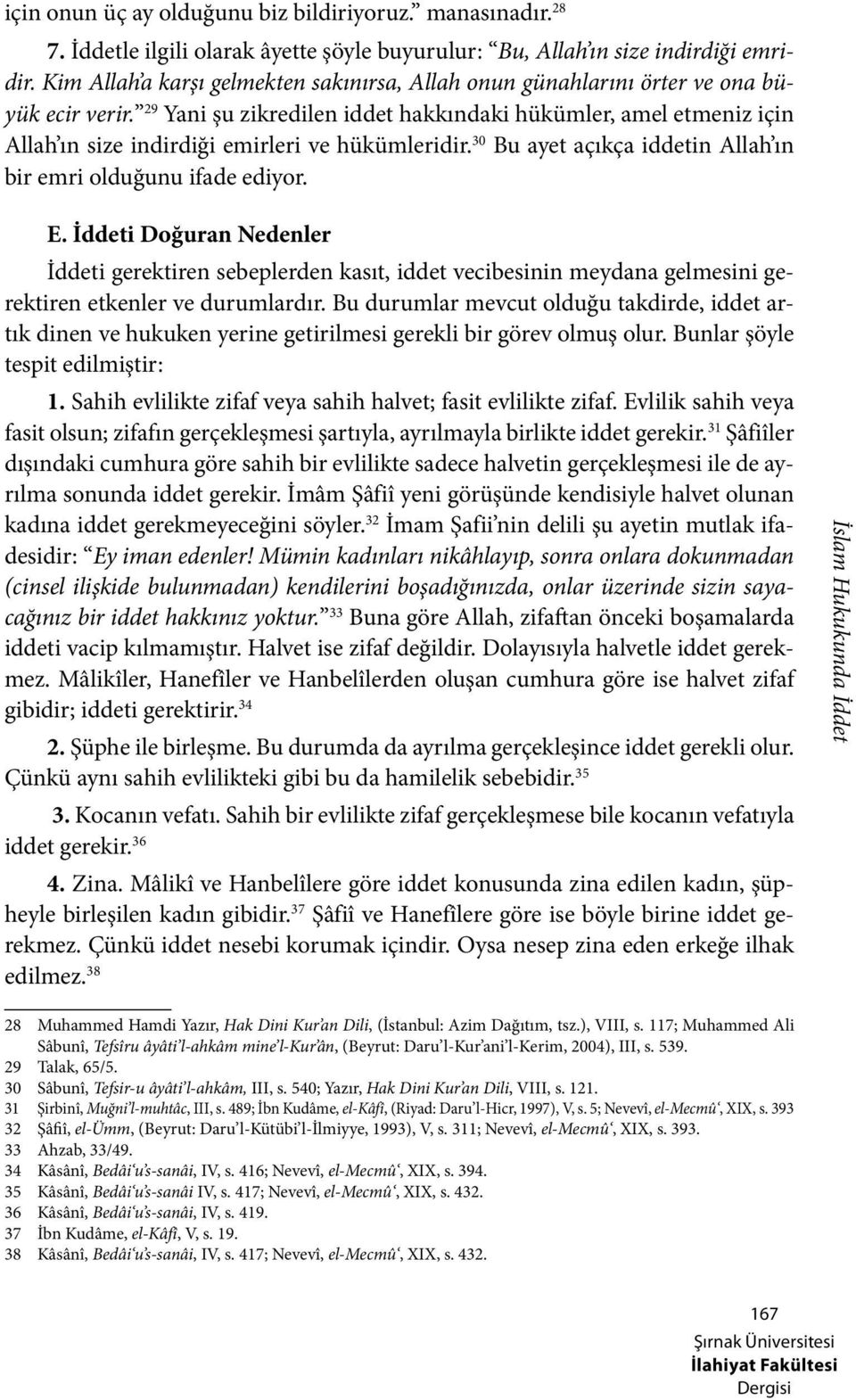 29 Yani şu zikredilen iddet hakkındaki hükümler, amel etmeniz için Allah ın size indirdiği emirleri ve hükümleridir. 30 Bu ayet açıkça iddetin Allah ın bir emri olduğunu ifade ediyor. E.