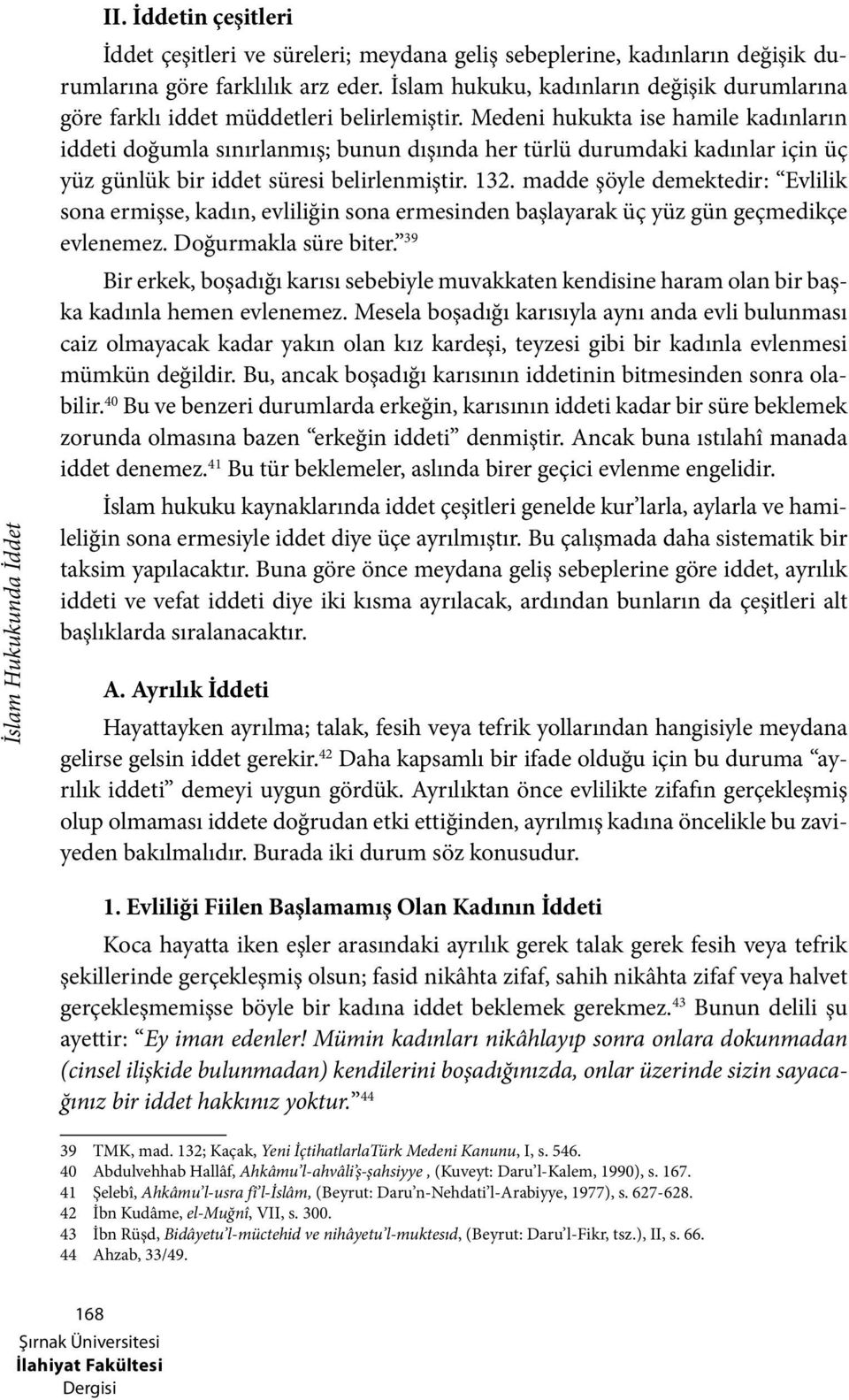 Medeni hukukta ise hamile kadınların iddeti doğumla sınırlanmış; bunun dışında her türlü durumdaki kadınlar için üç yüz günlük bir iddet süresi belirlenmiştir. 132.