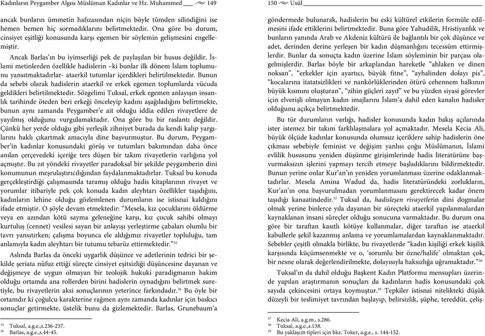 İslami metinlerden özellikle hadislerin ki bunlar ilk dönem İslam toplumunu yansıtmaktadırlar- ataerkil tutumlar içerdikleri belirtilmektedir.