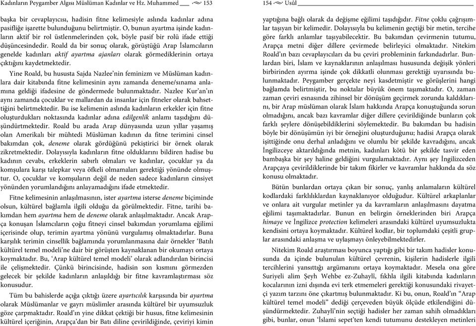 Roald da bir sonuç olarak, görüştüğü Arap İslamcıların genelde kadınları aktif ayartma ajanları olarak görmediklerinin ortaya çıktığını kaydetmektedir.