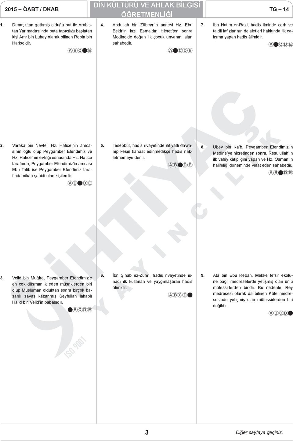 İbn Hatim er-razi, hadis ilminde cerh ve ta dil lafızlarının delaletleri hakkında ilk çalışma yapan hadis âlimidir. 2. Varaka bin Nevfel, Hz. Hatice nin amcasının oğlu olup Peygamber Efendimiz ve Hz.