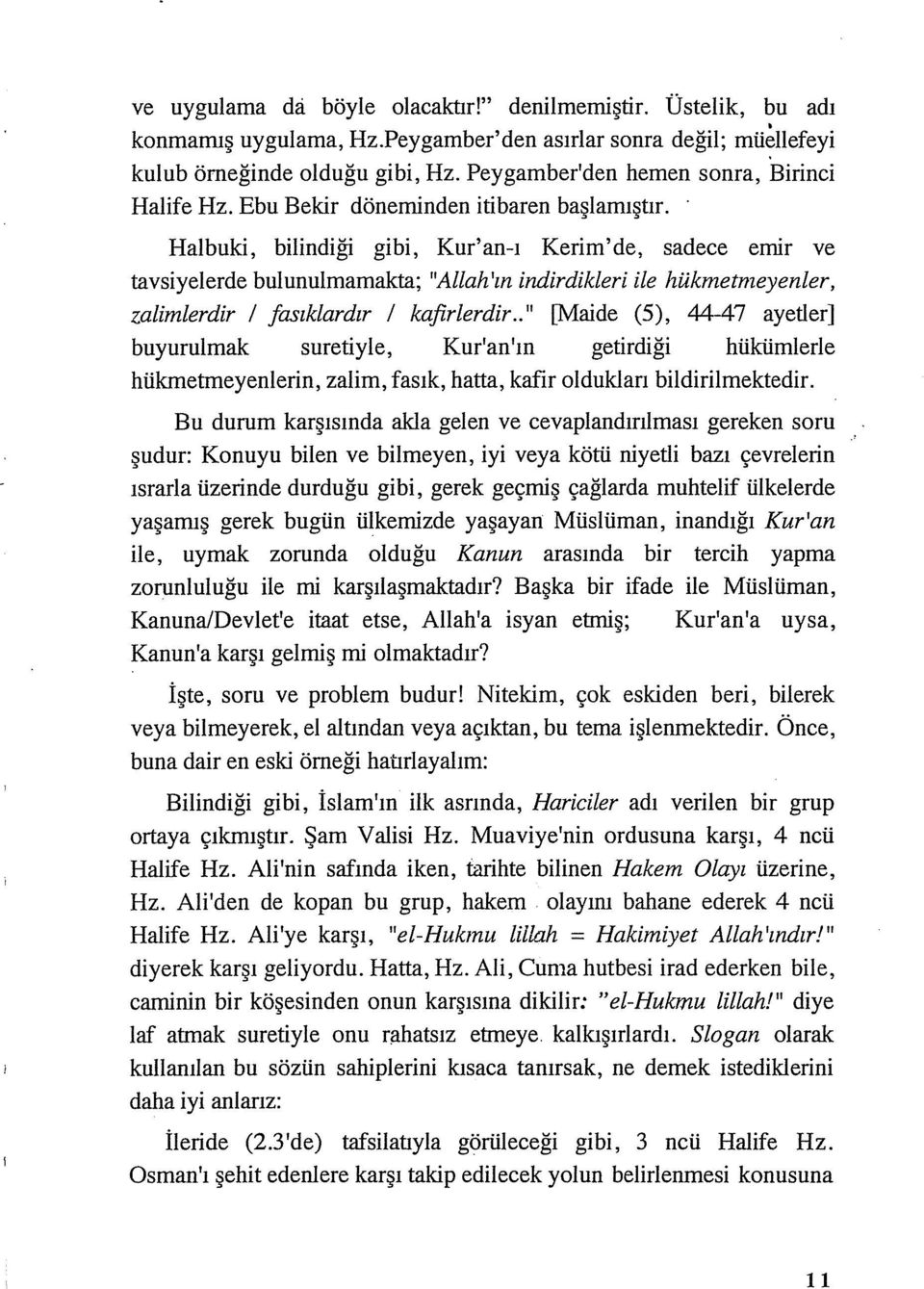 Halbuki, bilindiği gibi, Kur'an-ı Kerim'de, sadece emir ve tavsiyelerde bulunulmamakta; "Allah'ın indirdikleri ile hükmetmeyenler, zalimlerdir / fasıklardır / kafirlerdir.