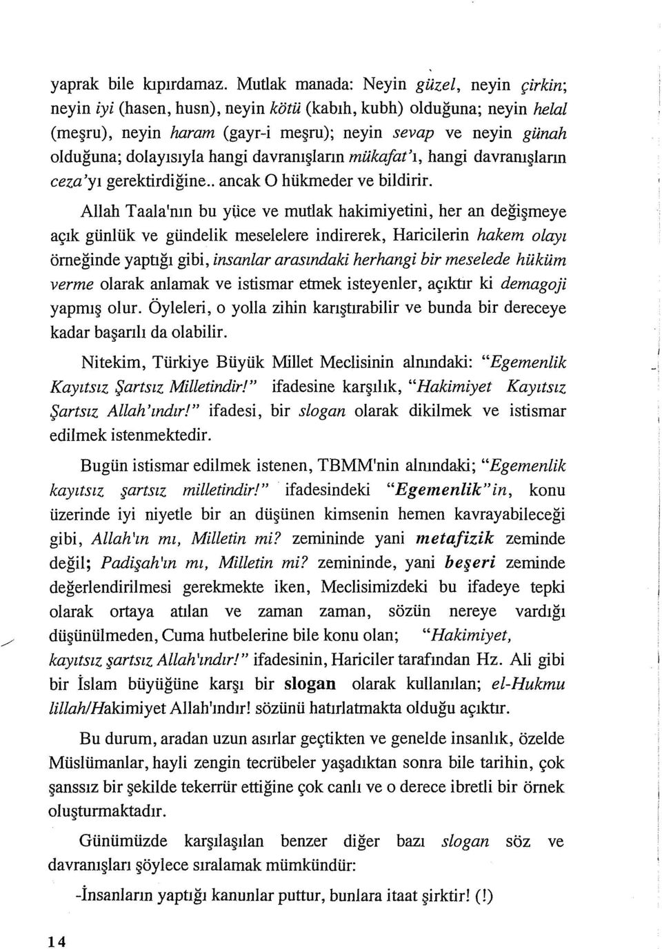 dolayısıyla hangi davranışların mükafat'ı, hangi davranışların ceza'yı gerektirdiğine., ancak O hükmeder ve bildirir.