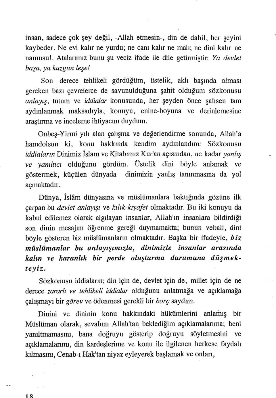 Son derece tehlikeli gördüğüm, üstelik, aklı başında olması gereken bazı çevrelerce de savunulduğuna şahit olduğum sözkonusu anlayış, tutum ve iddialar konusunda, her şeyden önce şahsen tam