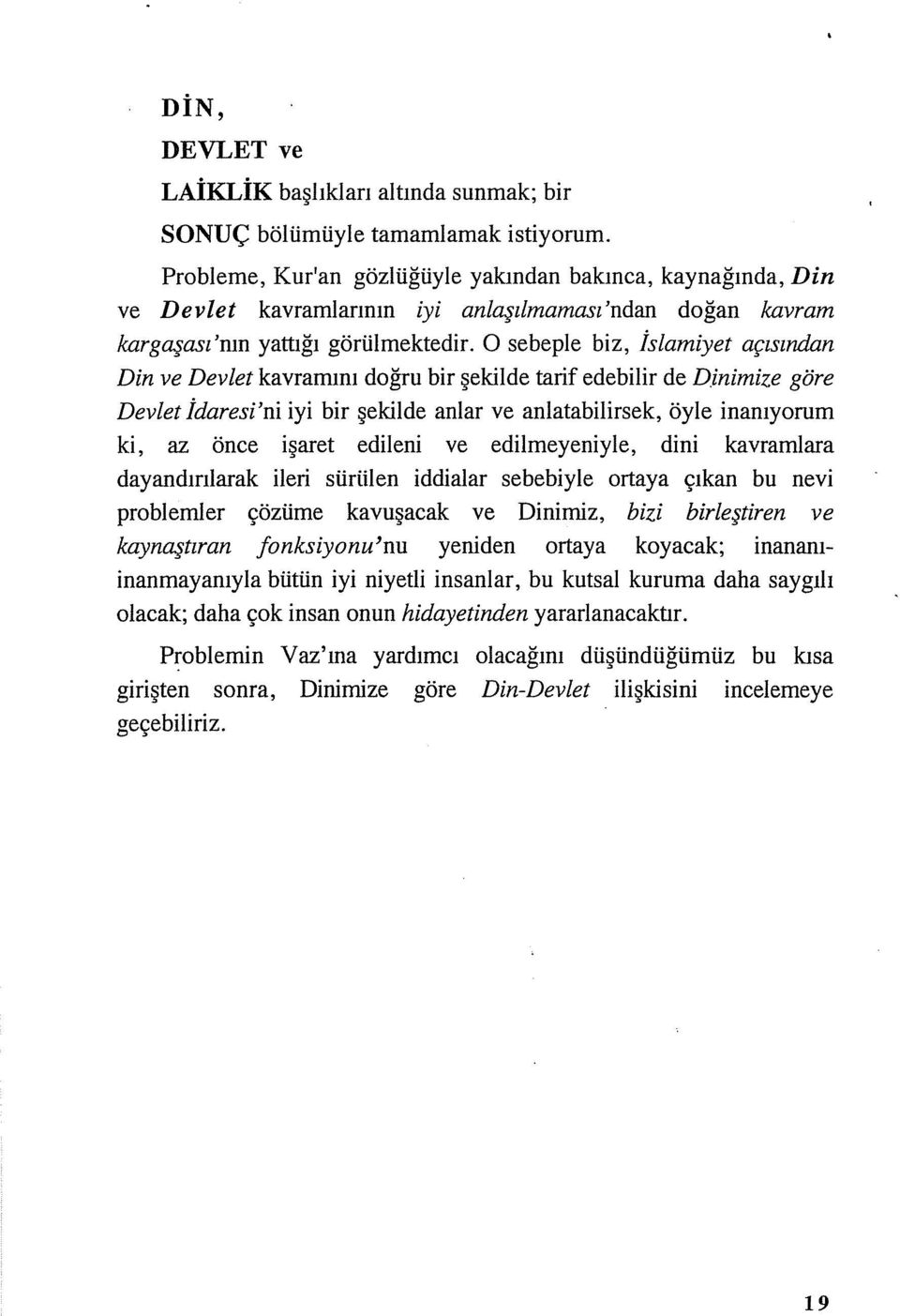 O sebeple biz, İslamiyet açısından Din ve Devlet kavramını doğru bir şekilde tarif edebilir de Dinimize göre Devlet İdaresi'ni iyi bir şekilde anlar ve anlatabilirsek, öyle inanıyorum ki, az önce