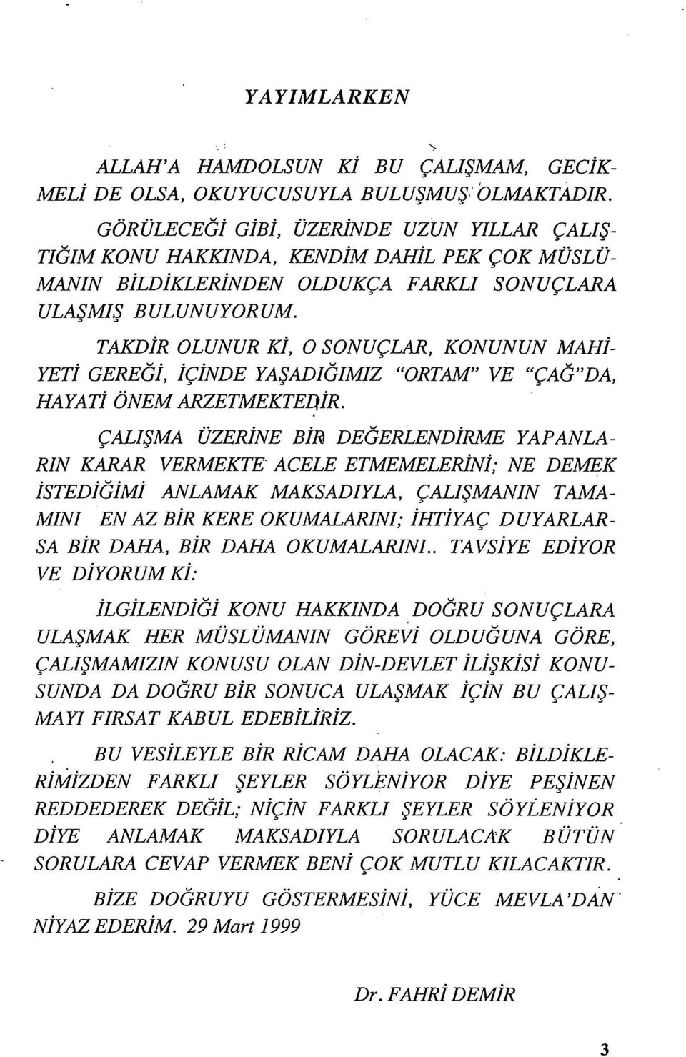 ÇALIŞMA ÜZERİNE BİR DEĞERLENDİRME YAPANLA- RIN KARAR VERMEKTE ACELE ETMEMELERİNİ; NE DEMEK İSTEDİĞİMİ ANLAMAK MAKSADIYLA, ÇALIŞMANIN TAMA- MINI EN AZ BİR KERE OKUMALARINI; İHTİYAÇ DUYARLAR- SA BİR