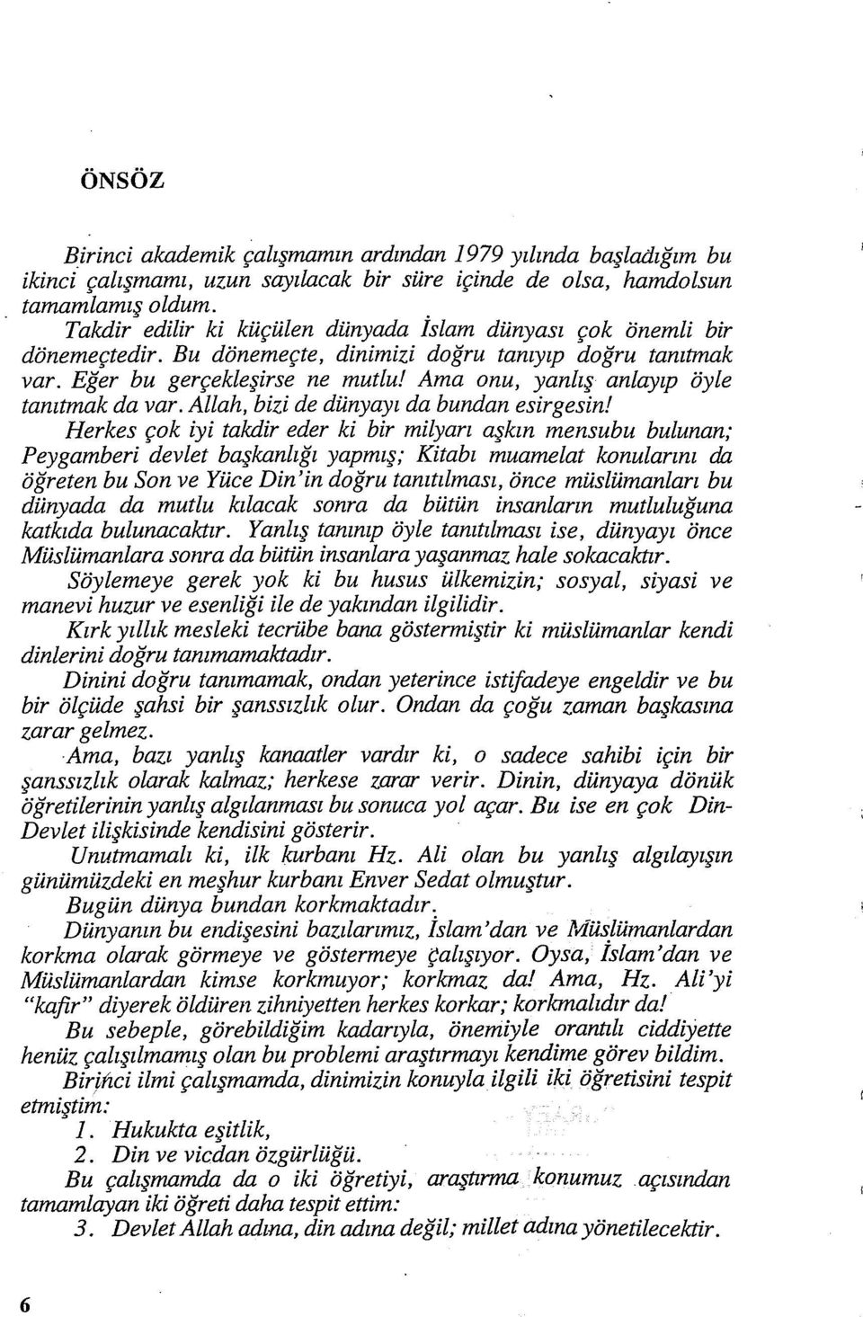 Ama onu, yanlış anlayıp öyle tanıtmak da var. Allah, bizi de dünyayı da bundan esirgesin!