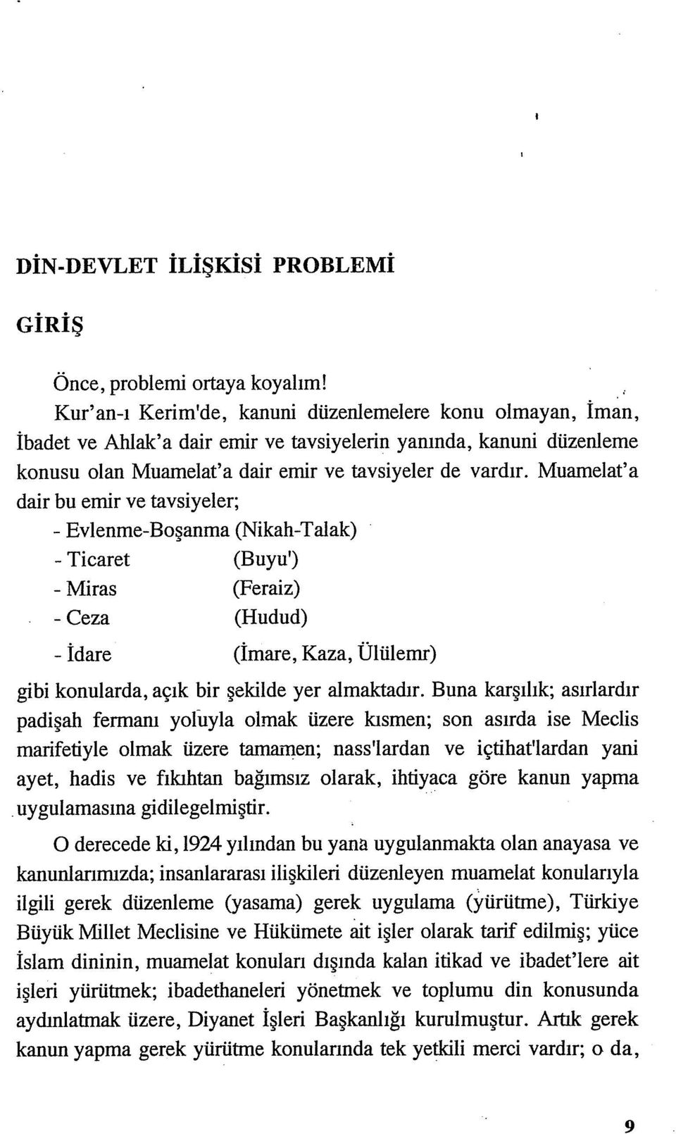 Muamelat'a dair bu emir ve tavsiyeler; - Evlenme-Boşanma (Nikah-Talak) - Ticaret (Buyu 1 ) - Miras (Feraiz) - Ceza (Hudud) - İdare (İmare, Kaza, Ülülemr) gibi konularda, açık bir şekilde yer