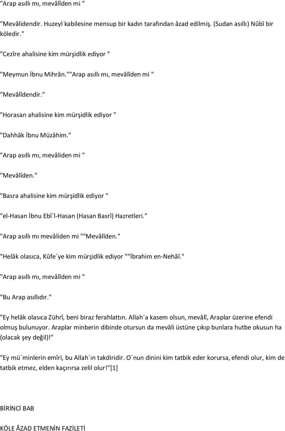 " "Arap asıllı mı, mevâliden mi " "Mevâlîden." "Basra ahalisine kim mürşidlik ediyor " "el-hasan İbnu Ebî l-hasan (Hasan Basrî) Hazretleri." "Arap asıllı mı mevâliden mi ""Mevâlîden.