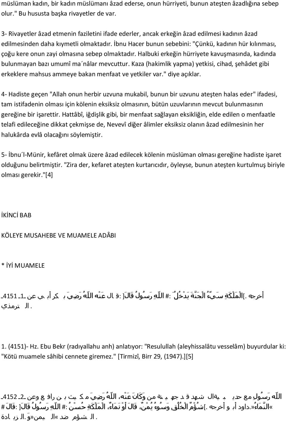 İbnu Hacer bunun sebebini: "Çünkü, kadının hür kılınması, çoğu kere onun zayi olmasına sebep olmaktadır. Halbuki erkeğin hürriyete kavuşmasında, kadında bulunmayan bazı umumî ma nâlar mevcuttur.