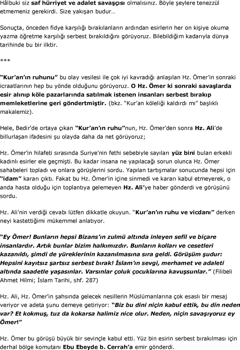 Bilebildiğim kadarıyla dünya tarihinde bu bir ilktir. *** Kur an ın ruhunu bu olay vesilesi ile çok iyi kavradığı anlaşılan Hz. Ömer in sonraki icraatlarının hep bu yönde olduğunu görüyoruz. O Hz.