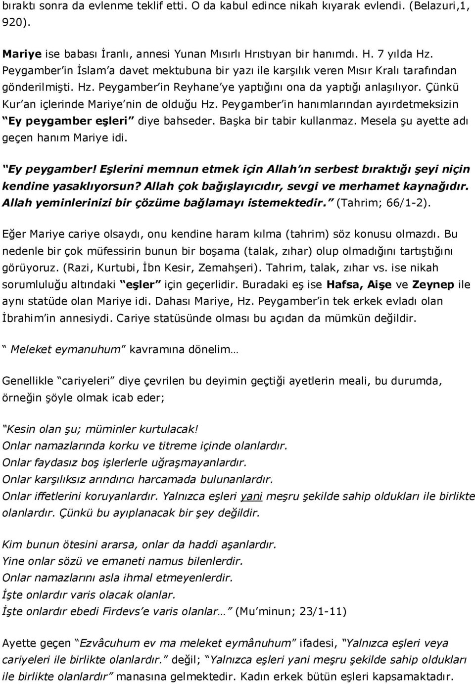 Çünkü Kur an içlerinde Mariye nin de olduğu Hz. Peygamber in hanımlarından ayırdetmeksizin Ey peygamber eşleri diye bahseder. Başka bir tabir kullanmaz. Mesela şu ayette adı geçen hanım Mariye idi.