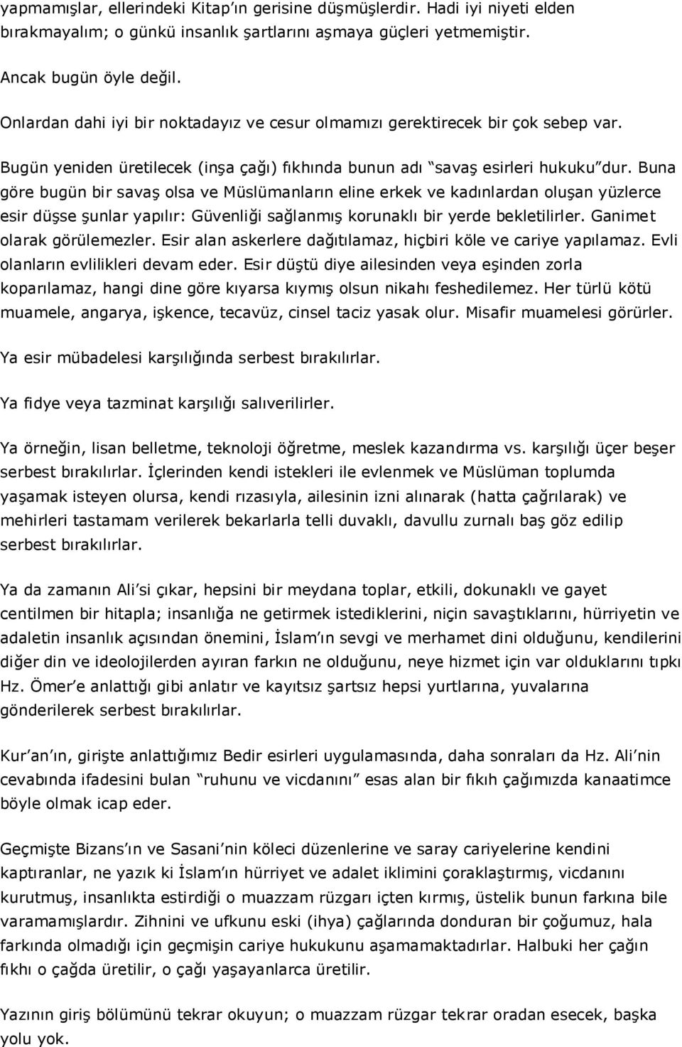 Buna göre bugün bir savaş olsa ve Müslümanların eline erkek ve kadınlardan oluşan yüzlerce esir düşse şunlar yapılır: Güvenliği sağlanmış korunaklı bir yerde bekletilirler.