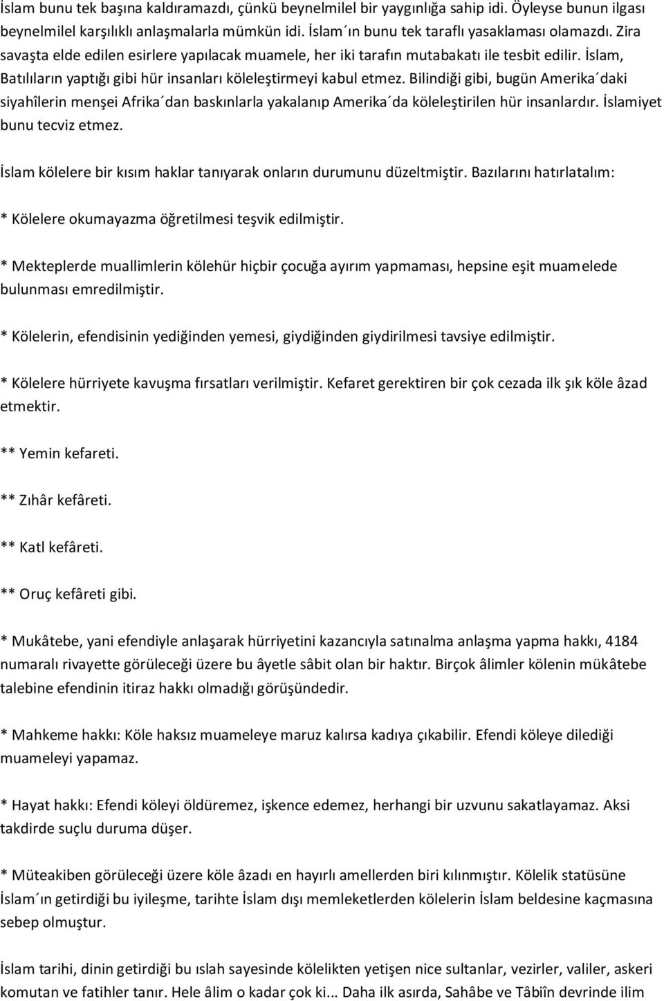 Bilindiği gibi, bugün Amerika daki siyahîlerin menşei Afrika dan baskınlarla yakalanıp Amerika da köleleştirilen hür insanlardır. İslamiyet bunu tecviz etmez.